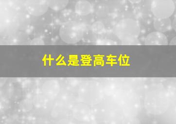 什么是登高车位