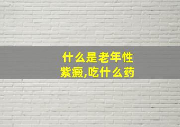 什么是老年性紫癜,吃什么药