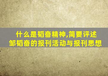 什么是韬奋精神,简要评述邹韬奋的报刊活动与报刊思想