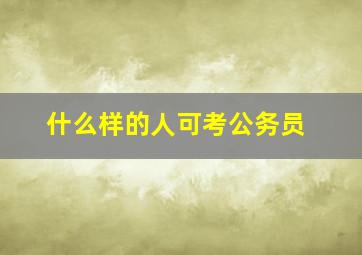 什么样的人可考公务员