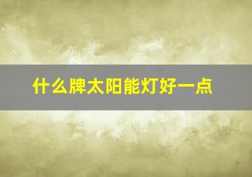 什么牌太阳能灯好一点