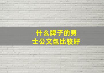 什么牌子的男士公文包比较好