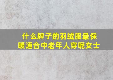 什么牌子的羽绒服最保暖适合中老年人穿呢女士