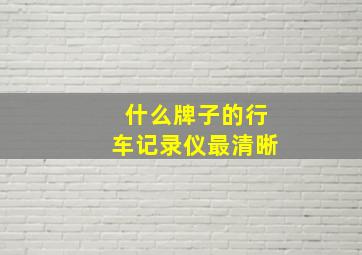 什么牌子的行车记录仪最清晰