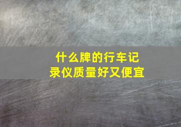 什么牌的行车记录仪质量好又便宜