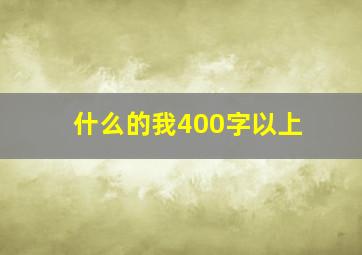 什么的我400字以上