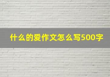 什么的爱作文怎么写500字