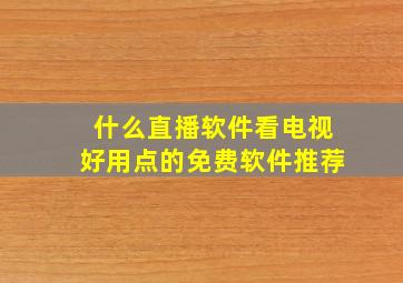 什么直播软件看电视好用点的免费软件推荐