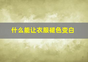 什么能让衣服褪色变白