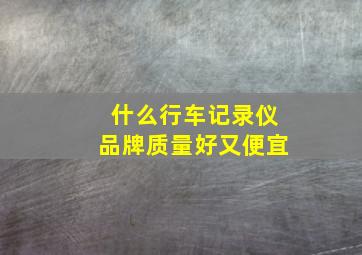 什么行车记录仪品牌质量好又便宜