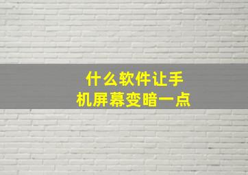 什么软件让手机屏幕变暗一点