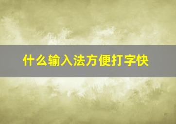 什么输入法方便打字快