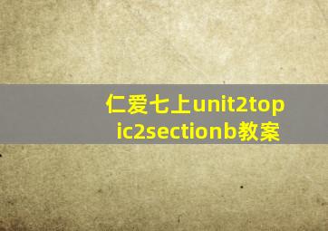 仁爱七上unit2topic2sectionb教案