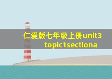 仁爱版七年级上册unit3topic1sectiona