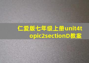 仁爱版七年级上册unit4topic2sectionD教案