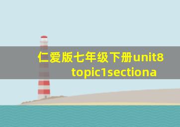 仁爱版七年级下册unit8topic1sectiona