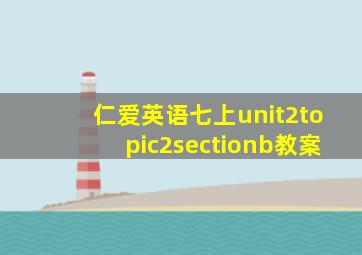 仁爱英语七上unit2topic2sectionb教案