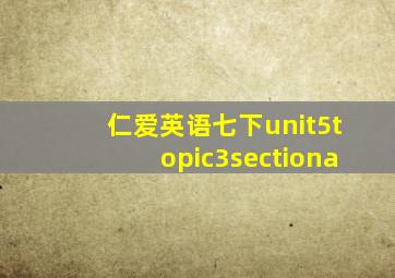 仁爱英语七下unit5topic3sectiona