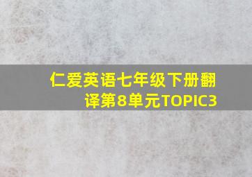 仁爱英语七年级下册翻译第8单元TOPIC3