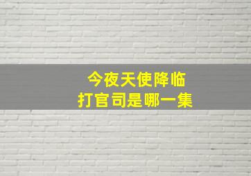 今夜天使降临打官司是哪一集