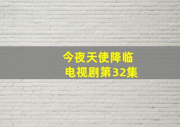 今夜天使降临电视剧第32集