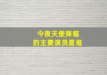 今夜天使降临的主要演员是谁