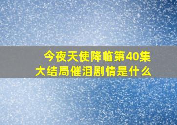 今夜天使降临第40集大结局催泪剧情是什么