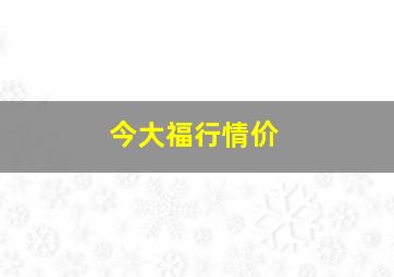 今大福行情价