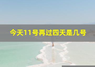 今天11号再过四天是几号