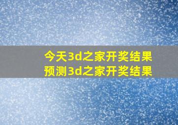 今天3d之家开奖结果预测3d之家开奖结果