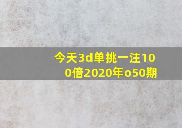 今天3d单挑一注100倍2020年o50期