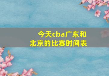 今天cba广东和北京的比赛时间表