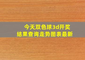 今天双色球3d开奖结果查询走势图表最新