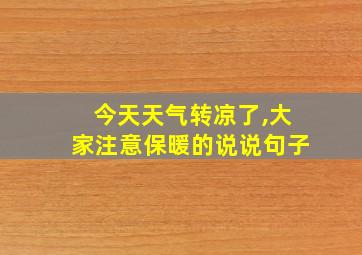 今天天气转凉了,大家注意保暖的说说句子