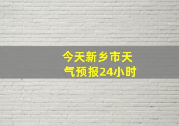 今天新乡市天气预报24小时