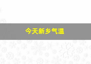 今天新乡气温