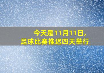 今天是11月11日,足球比赛推迟四天举行