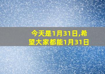 今天是1月31日,希望大家都能1月31日