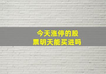 今天涨停的股票明天能买进吗