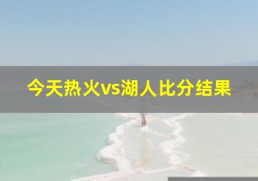 今天热火vs湖人比分结果