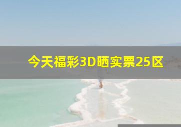 今天福彩3D晒实票25区