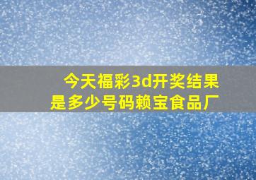 今天福彩3d开奖结果是多少号码赖宝食品厂