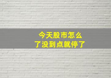 今天股市怎么了没到点就停了