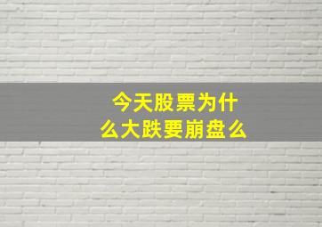 今天股票为什么大跌要崩盘么