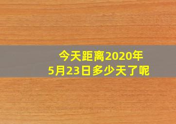 今天距离2020年5月23日多少天了呢