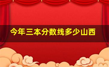 今年三本分数线多少山西