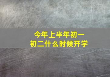 今年上半年初一初二什么时候开学