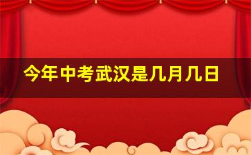 今年中考武汉是几月几日