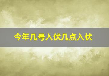 今年几号入伏几点入伏