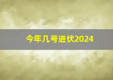 今年几号进伏2024